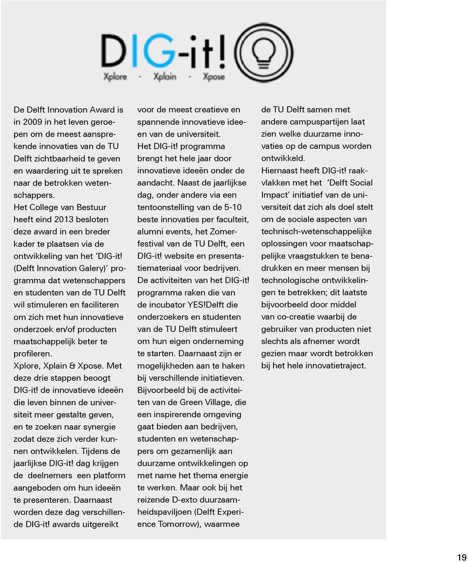 (Delft Innovation Galery) programma dat wetenschappers en studenten van de TU Delft wil stimuleren en faciliteren om zich met hun innovatieve onderzoek en/of producten maatschappelijk beter te