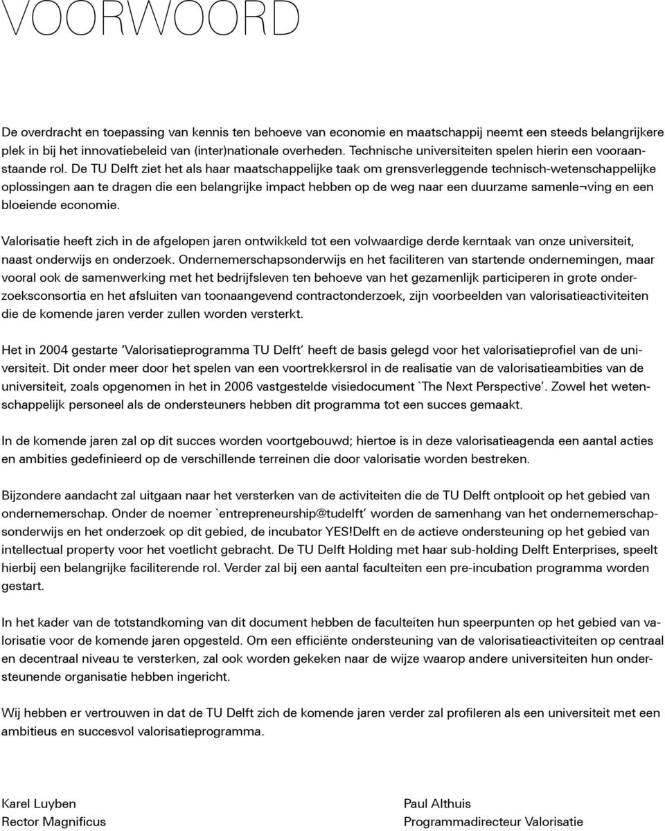 De TU Delft ziet het als haar maatschappelijke taak om grensverleggende technisch-wetenschappelijke oplossingen aan te dragen die een belangrijke impact hebben op de weg naar een duurzame samenle