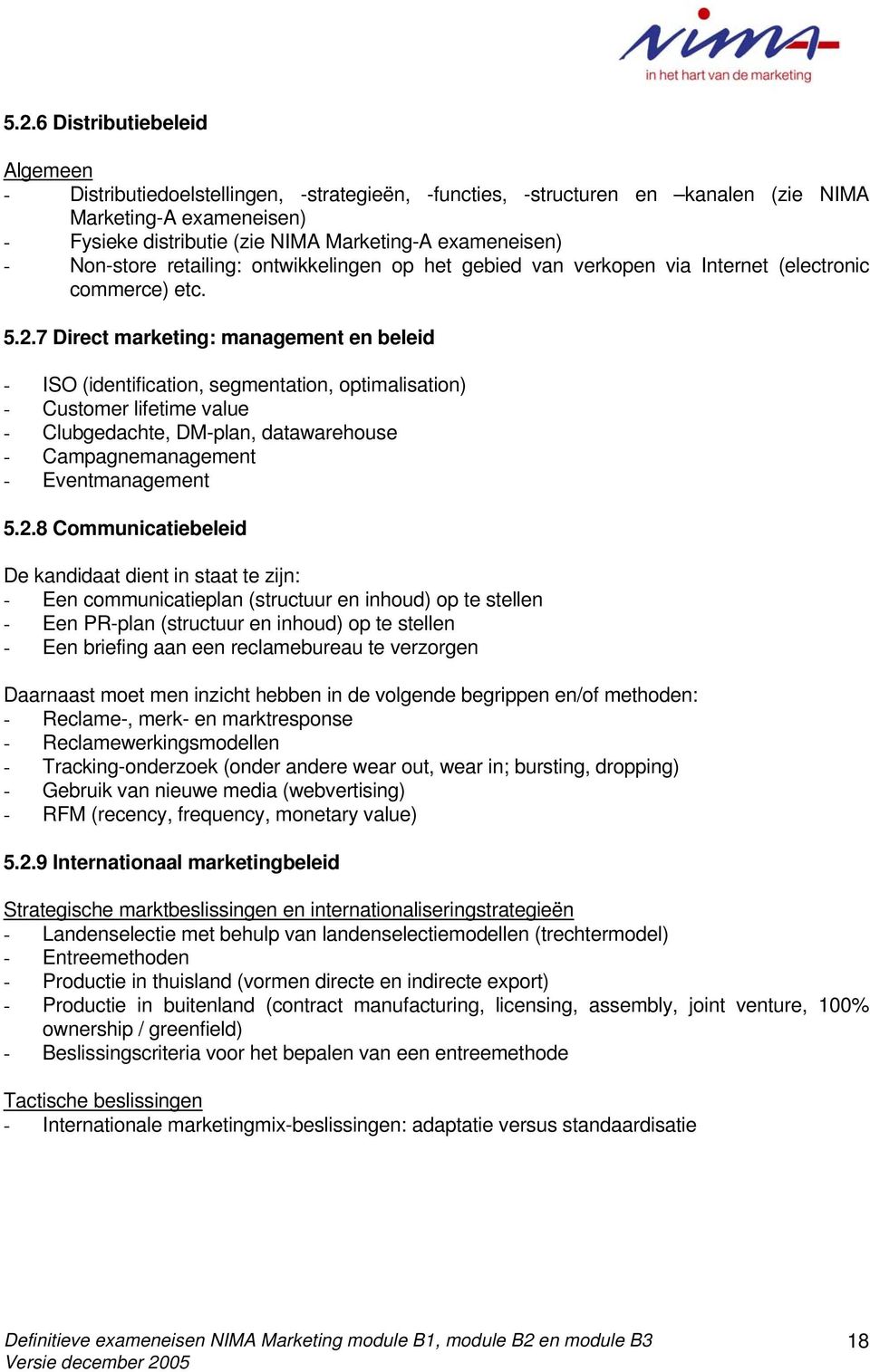 7 Direct marketing: management en beleid - ISO (identification, segmentation, optimalisation) - Customer lifetime value - Clubgedachte, DM-plan, datawarehouse - Campagnemanagement - Eventmanagement 5.