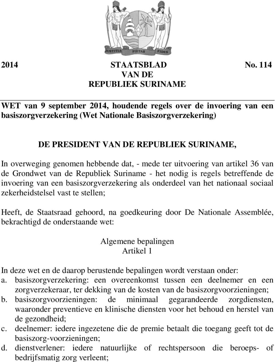 overweging genomen hebbende dat, - mede ter uitvoering van artikel 36 van de Grondwet van de Republiek Suriname - het nodig is regels betreffende de invoering van een basiszorgverzekering als