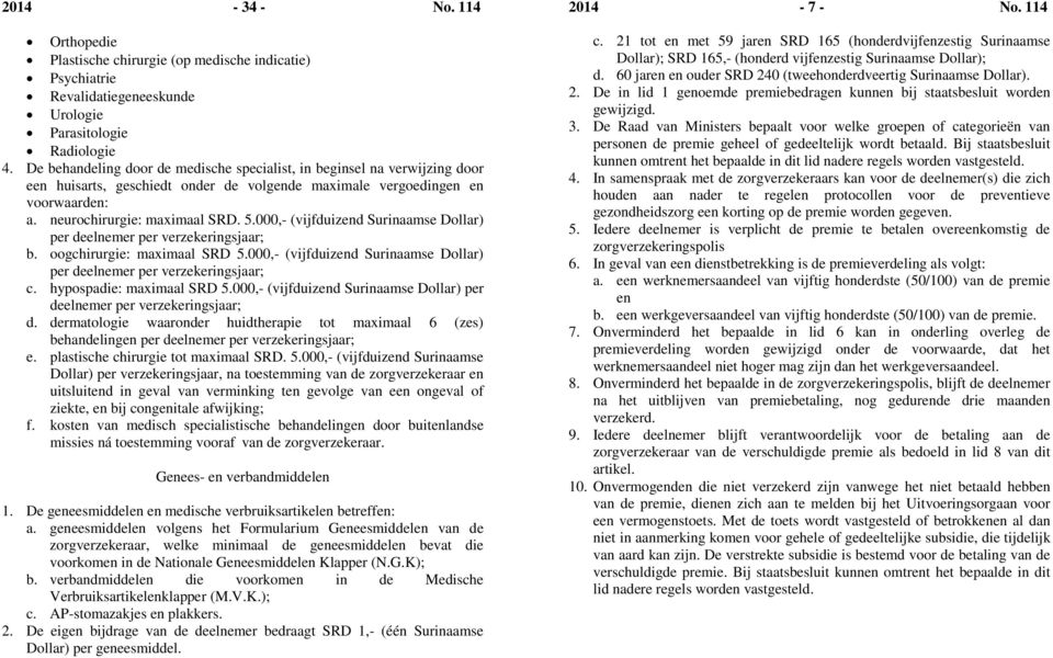 000,- (vijfduizend Surinaamse Dollar) per deelnemer per verzekeringsjaar; b. oogchirurgie: maximaal SRD 5.000,- (vijfduizend Surinaamse Dollar) per deelnemer per verzekeringsjaar; c.