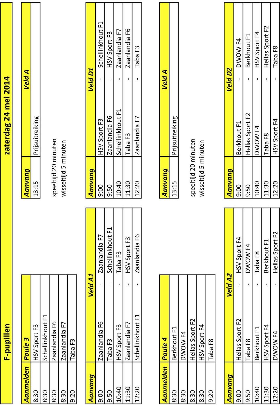 HSV Sport F3 - Taba F3 10:40 Schellinkhout F1 - Zaanlandia F7 11:30 Zaanlandia F7 - HSV Sport F3 11:30 Taba F3 - Zaanlandia F6 12:20 Schellinkhout F1 - Zaanlandia F6 12:20 Zaanlandia F7 - Taba F3