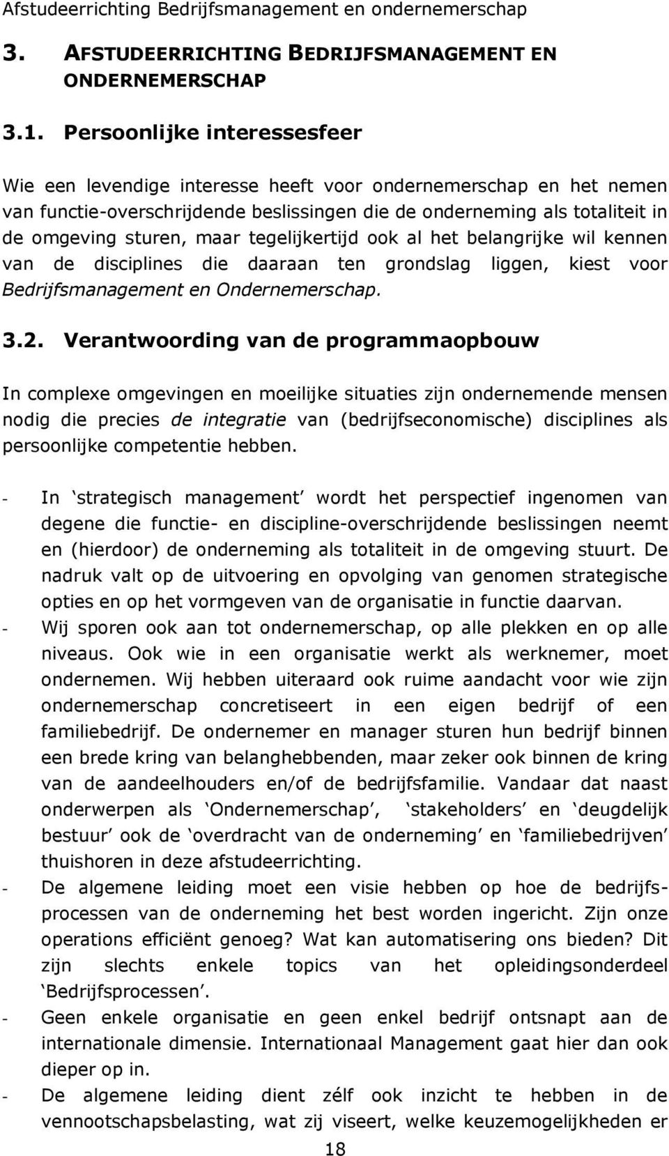 tegelijkertijd ook al het belangrijke wil kennen van de disciplines die daaraan ten grondslag liggen, kiest voor Bedrijfsmanagement en Ondernemerschap. 3.2.