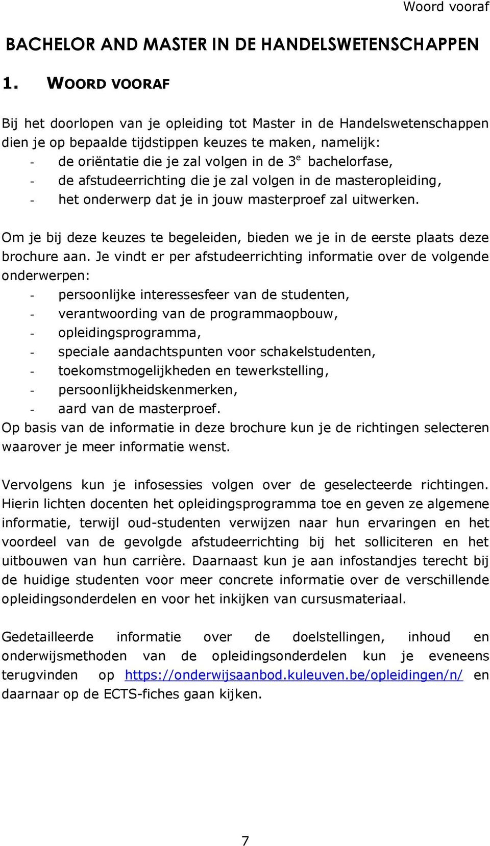 bachelorfase, - de afstudeerrichting die je zal volgen in de masteropleiding, - het onderwerp dat je in jouw masterproef zal uitwerken.