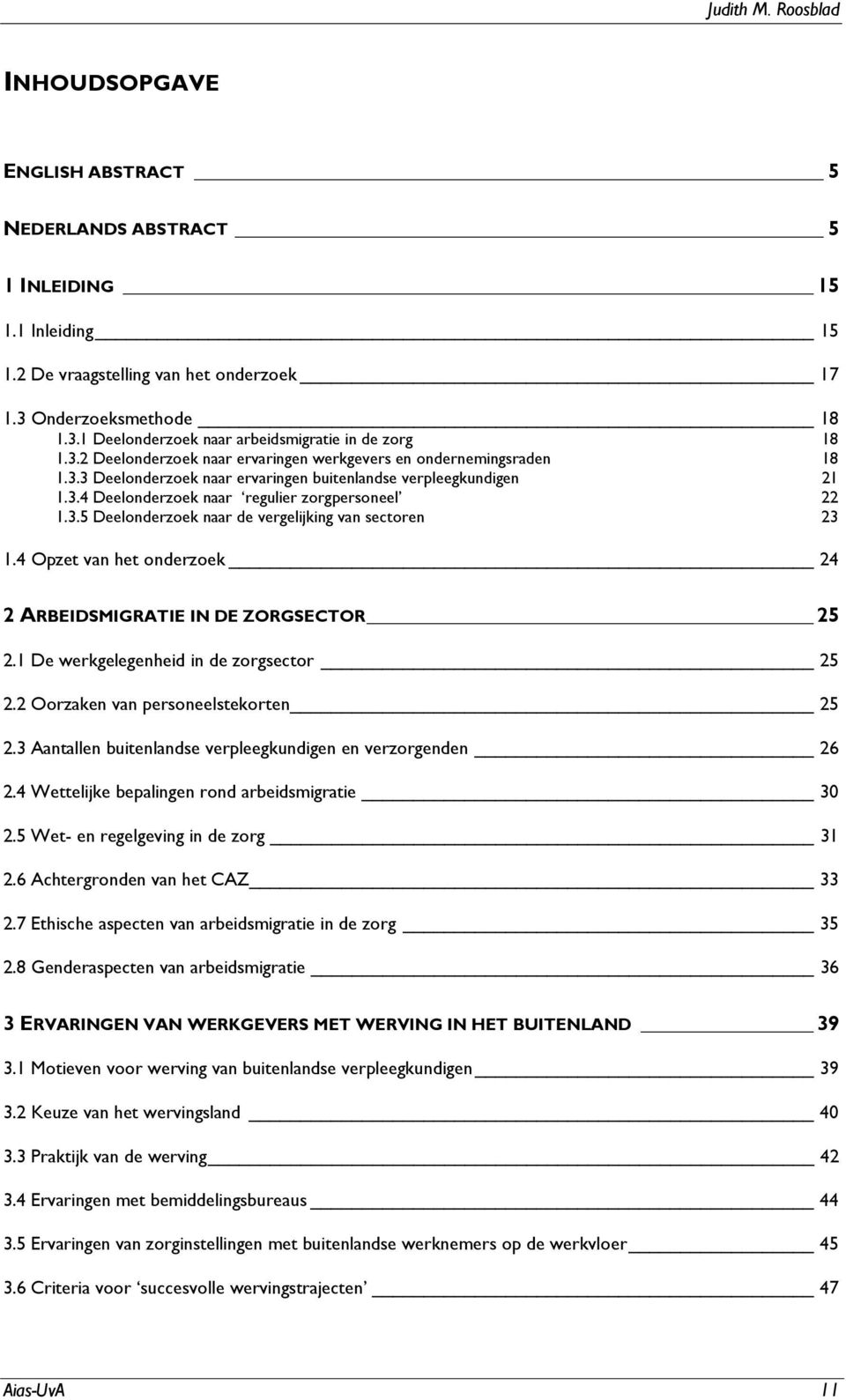 4 Opzet van het onderzoek 24 2 ARBEIDSMIGRATIE IN DE ZORGSECTOR 25 2.1 De werkgelegenheid in de zorgsector 25 2.2 Oorzaken van personeelstekorten 25 2.