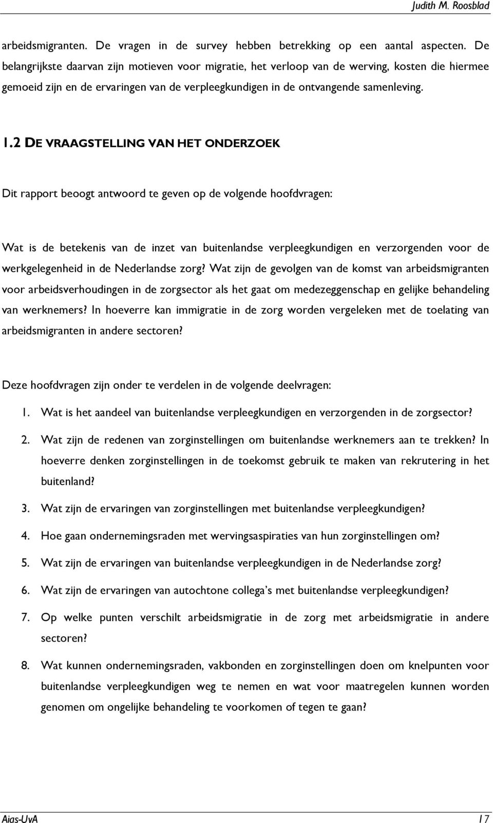 2 DE VRAAGSTELLING VAN HET ONDERZOEK Dit rapport beoogt antwoord te geven op de volgende hoofdvragen: Wat is de betekenis van de inzet van buitenlandse verpleegkundigen en verzorgenden voor de