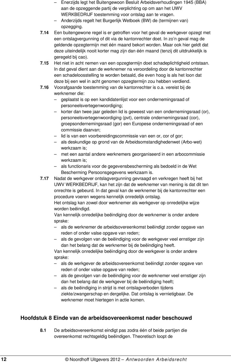 14 Een buitengewone regel is er getroffen voor het geval de werkgever opzegt met een ontslagvergunning of dit via de kantonrechter doet.