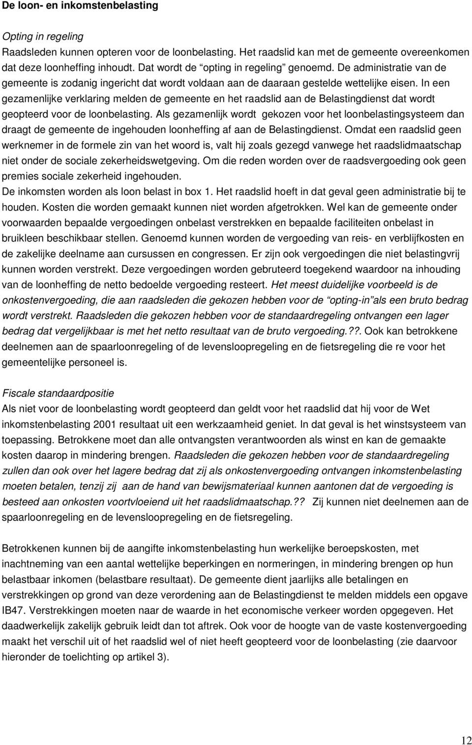 In een gezamenlijke verklaring melden de gemeente en het raadslid aan de Belastingdienst dat wordt geopteerd voor de loonbelasting.