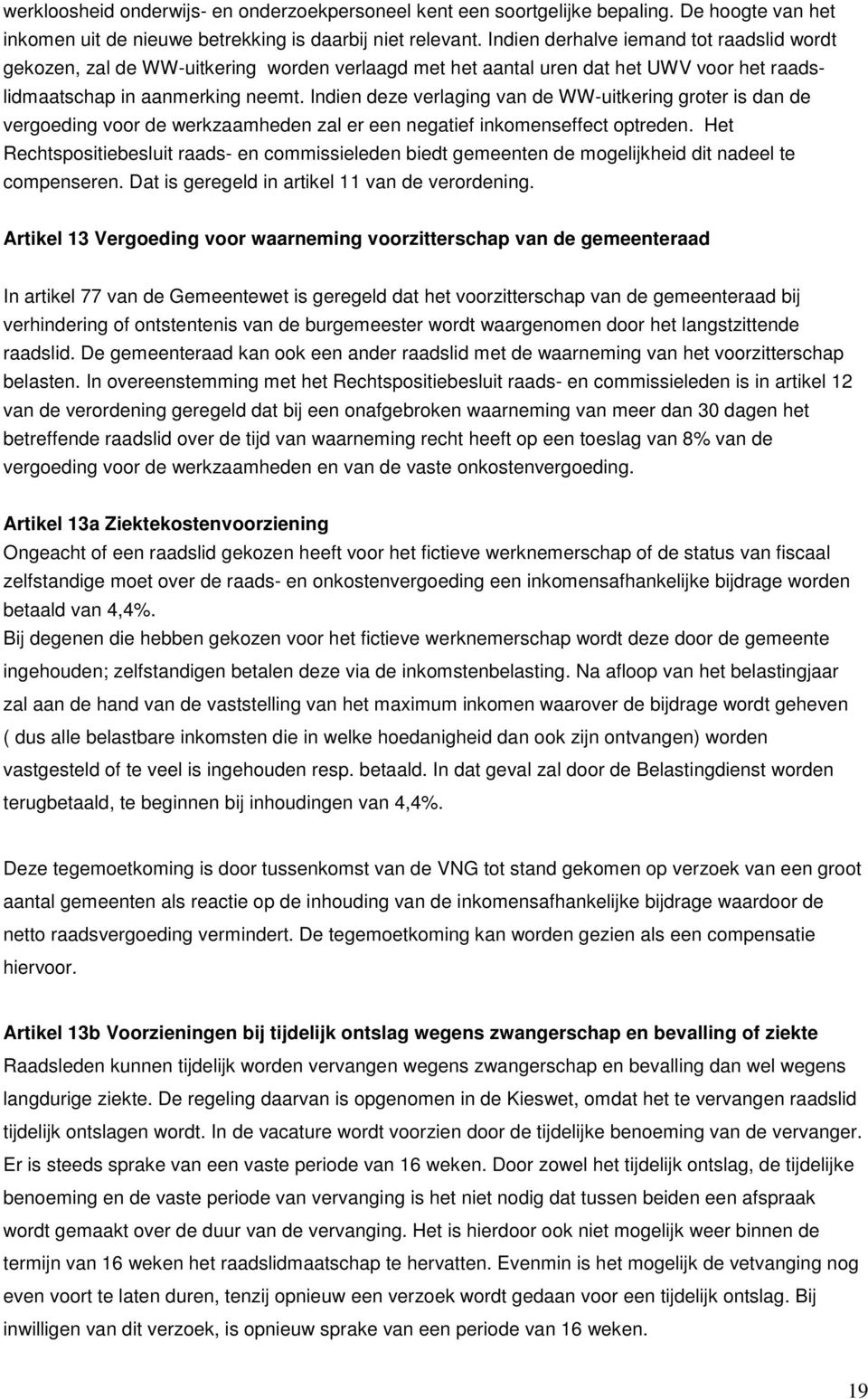 Indien deze verlaging van de WW-uitkering groter is dan de vergoeding voor de werkzaamheden zal er een negatief inkomenseffect optreden.