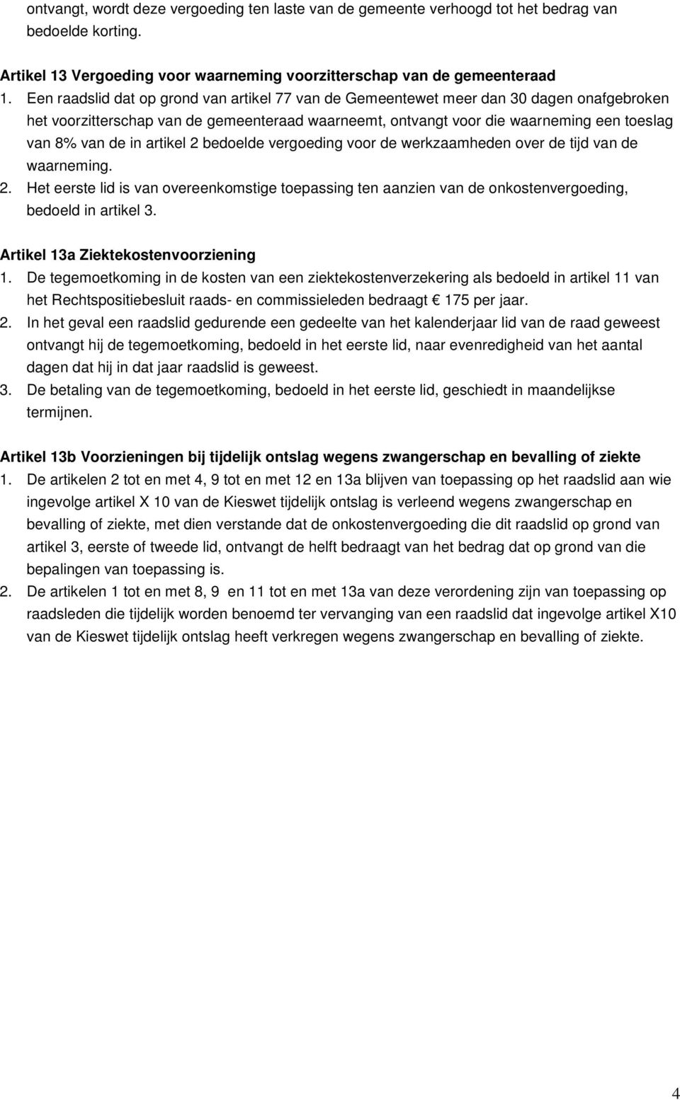 artikel 2 bedoelde vergoeding voor de werkzaamheden over de tijd van de waarneming. 2. Het eerste lid is van overeenkomstige toepassing ten aanzien van de onkostenvergoeding, bedoeld in artikel 3.