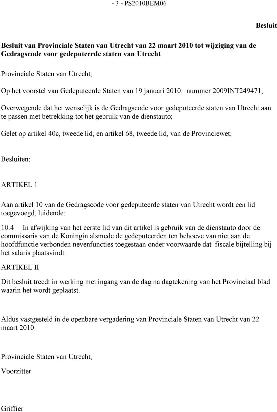 gebruik van de dienstauto; Gelet op artikel 40c, tweede lid, en artikel 68, tweede lid, van de Provinciewet; Besluiten: ARTIKEL 1 Aan artikel 10 van de Gedragscode voor gedeputeerde staten van