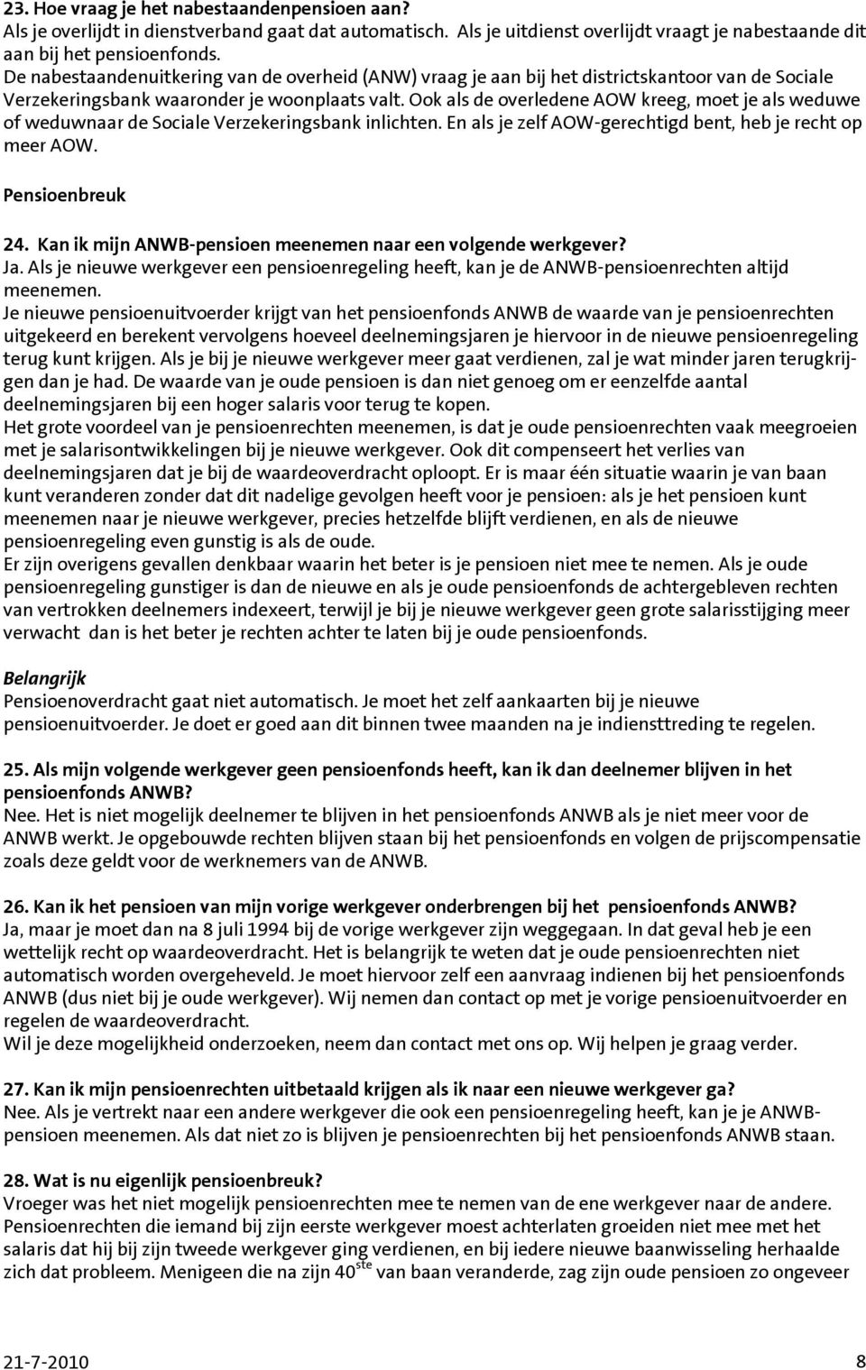 Ook als de overledene AOW kreeg, moet je als weduwe of weduwnaar de Sociale Verzekeringsbank inlichten. En als je zelf AOW-gerechtigd bent, heb je recht op meer AOW. Pensioenbreuk 24.