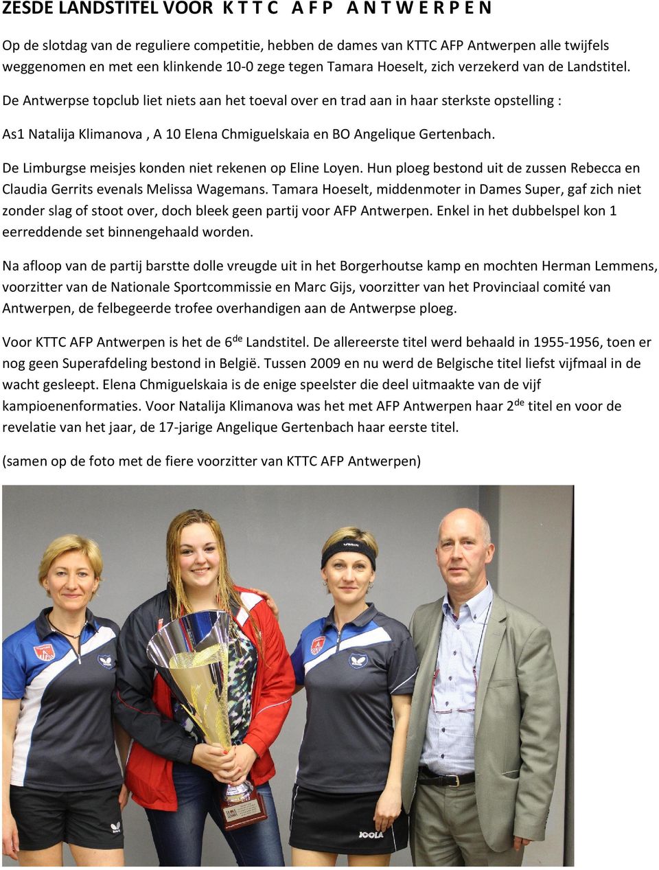 De Antwerpse topclub liet niets aan het toeval over en trad aan in haar sterkste opstelling : As1 Natalija Klimanova, A 10 Elena Chmiguelskaia en BO Angelique Gertenbach.