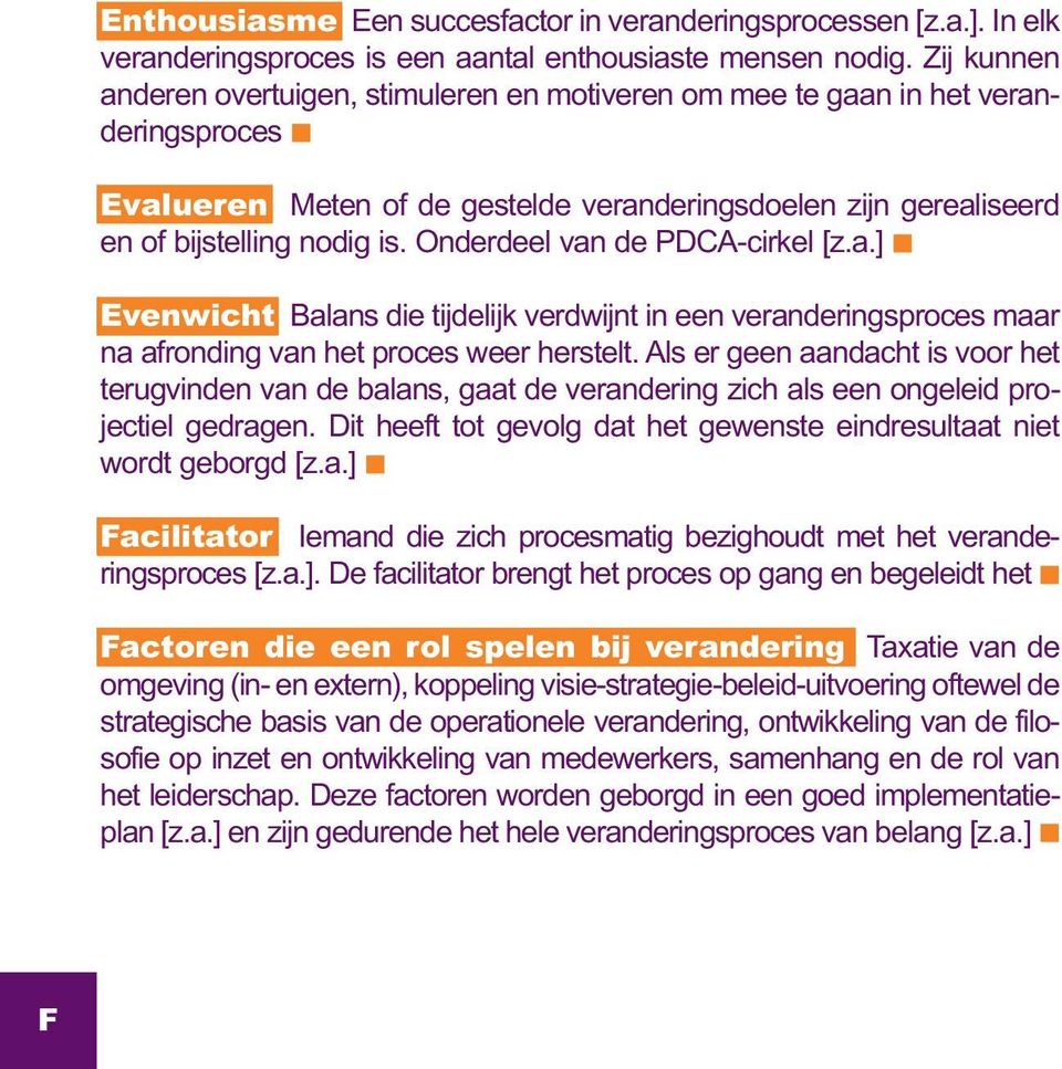 Onderdeel van de PDCA-cirkel [z.a.] Evenwicht Balans die tijdelijk verdwijnt in een veranderingsproces maar na afronding van het proces weer herstelt.