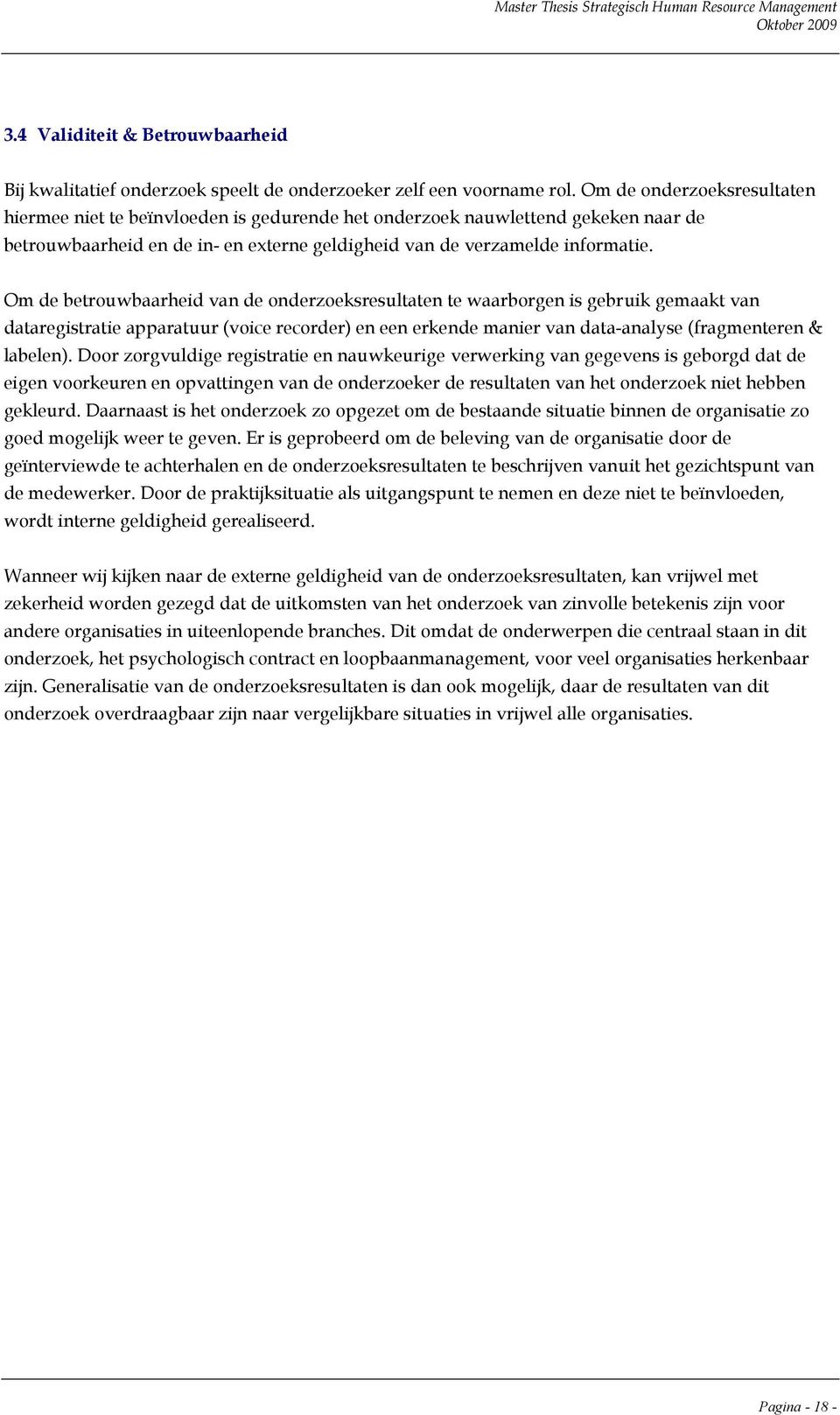 Om de betrouwbaarheid van de onderzoeksresultaten te waarborgen is gebruik gemaakt van dataregistratie apparatuur (voice recorder) en een erkende manier van data-analyse (fragmenteren & labelen).