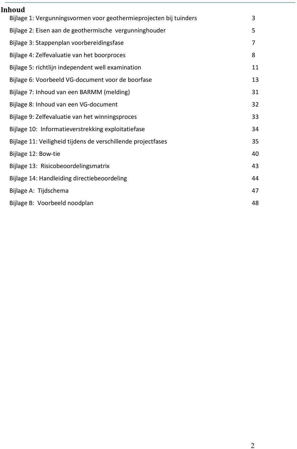 Bijlage 8: Inhoud van een VG-document 32 Bijlage 9: Zelfevaluatie van het winningsproces 33 Bijlage 10: Informatieverstrekking exploitatiefase 34 Bijlage 11: Veiligheid tijdens de