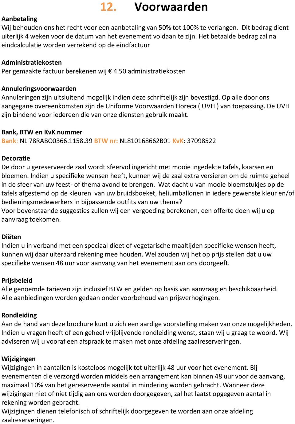 50 administratiekosten Annuleringsvoorwaarden Annuleringen zijn uitsluitend mogelijk indien deze schriftelijk zijn bevestigd.