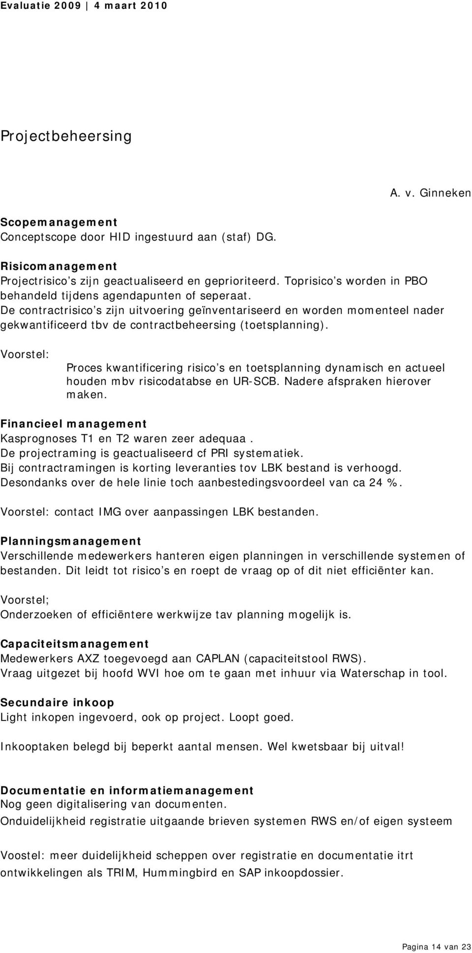 De contractrisico s zijn uitvoering geïnventariseerd en worden momenteel nader gekwantificeerd tbv de contractbeheersing (toetsplanning).