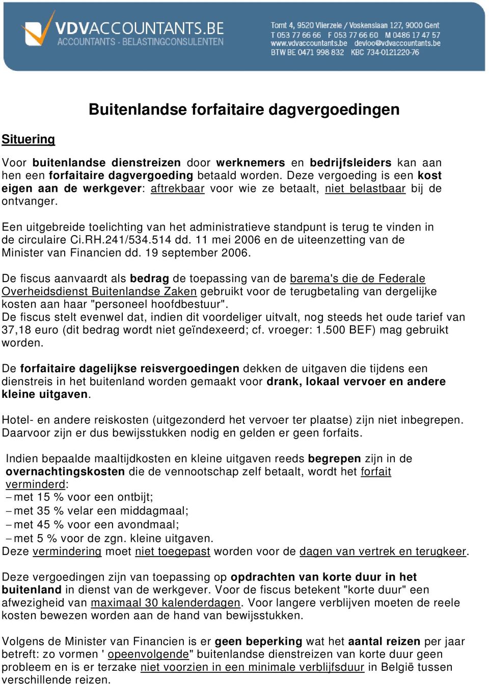 Een uitgebreide toelichting van het administratieve standpunt is terug te vinden in de circulaire Ci.RH.241/534.514 dd. 11 mei 2006 en de uiteenzetting van de Minister van Financien dd.