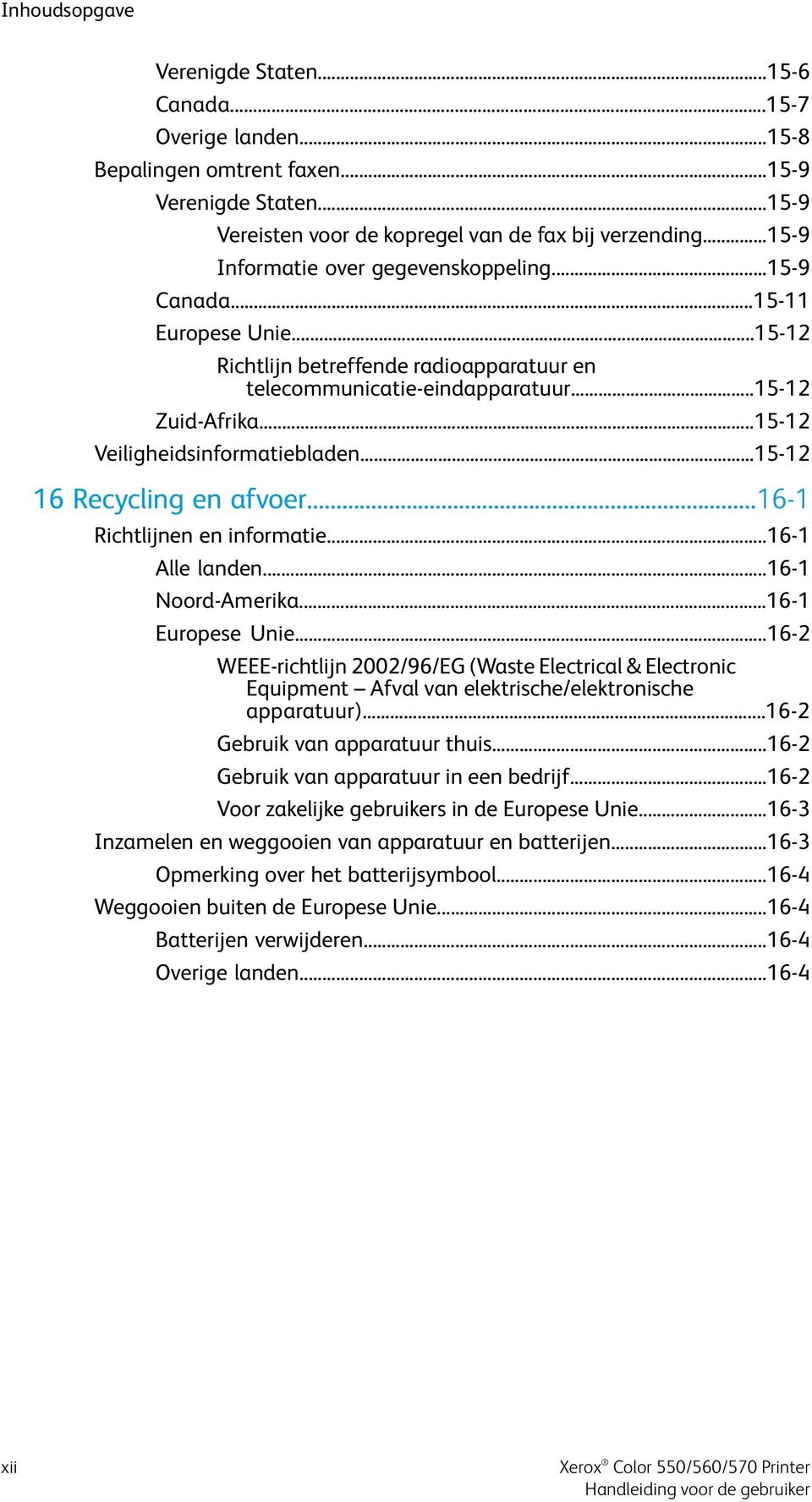 ..15-12 Veiligheidsinformatiebladen...15-12 16 Recycling en afvoer...16-1 Richtlijnen en informatie...16-1 Alle landen...16-1 Noord-Amerika...16-1 Europese Unie.