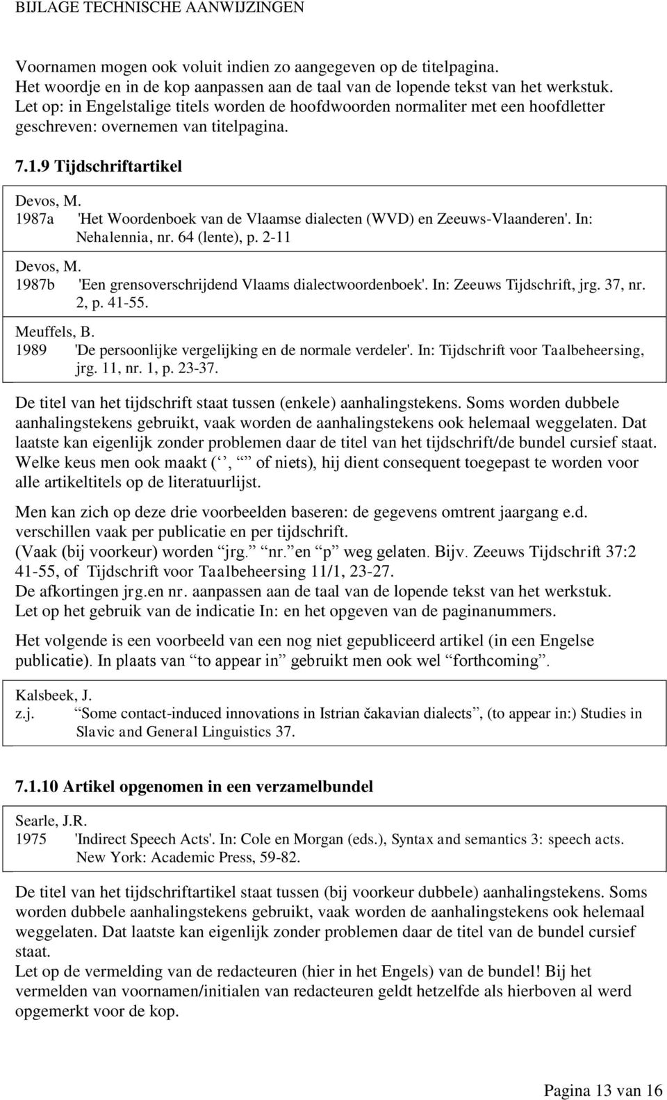1987a 'Het Woordenboek van de Vlaamse dialecten (WVD) en Zeeuws-Vlaanderen'. In: Nehalennia, nr. 64 (lente), p. 2-11 Devos, M. 1987b 'Een grensoverschrijdend Vlaams dialectwoordenboek'.