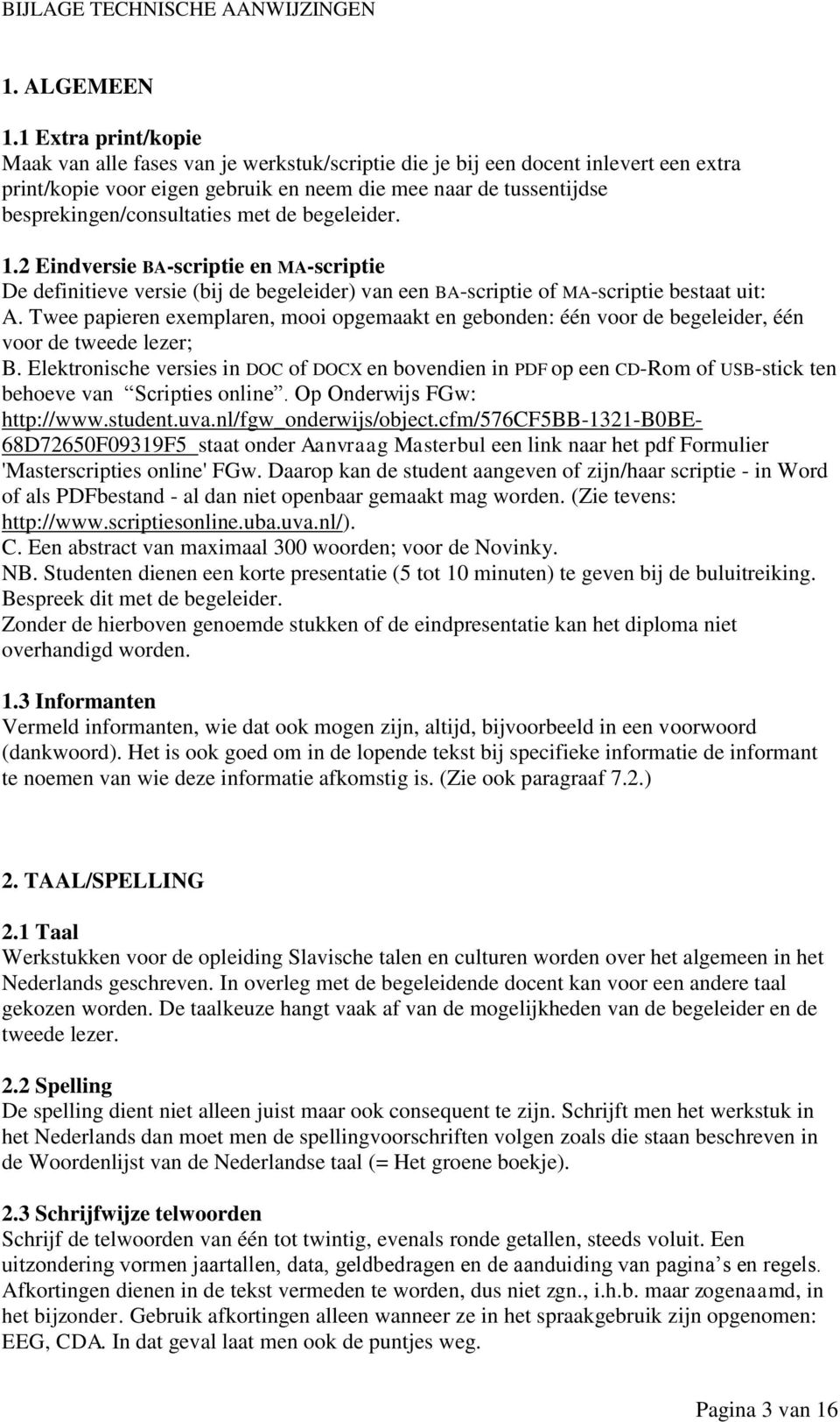 met de begeleider. 1.2 Eindversie BA-scriptie en MA-scriptie De definitieve versie (bij de begeleider) van een BA-scriptie of MA-scriptie bestaat uit: A.