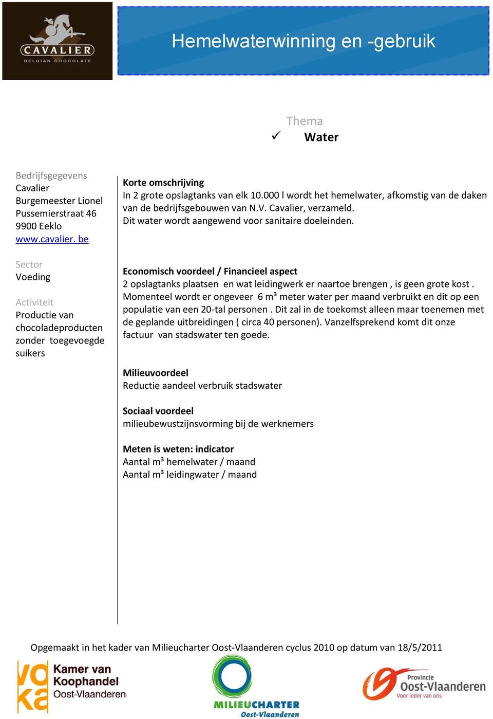 Dit water wordt aangewend voor sanitaire doeleinden. 2 opslagtanks plaatsen en wat leidingwerk er naartoe brengen, is geen grote kost.