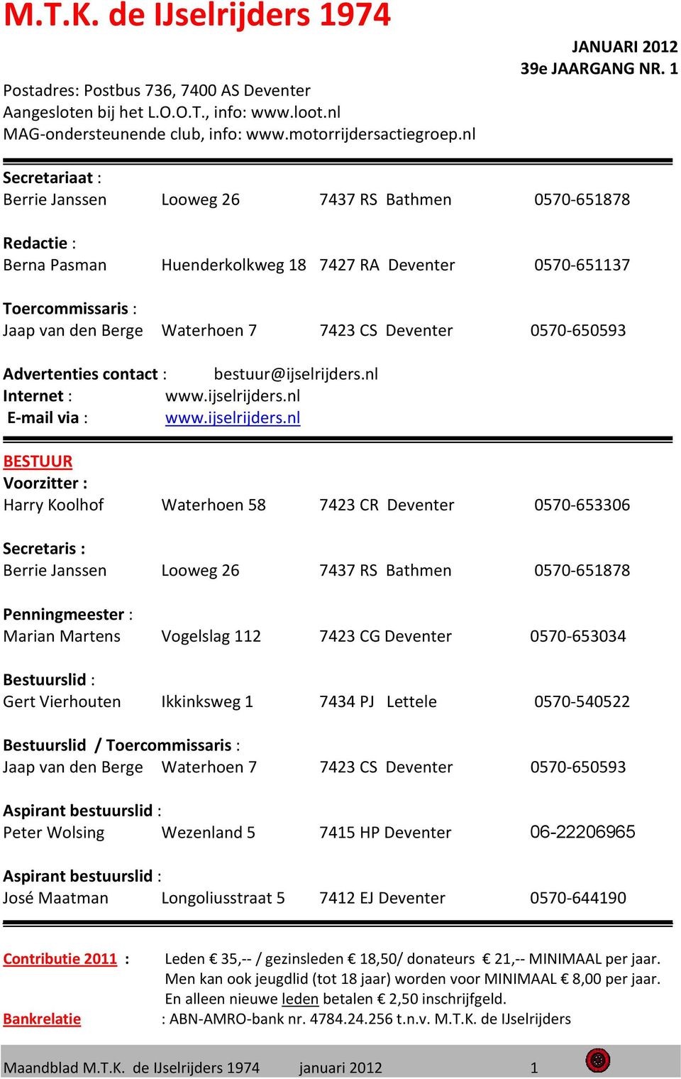 1 Secretariaat : Berrie Janssen Looweg 26 7437 RS Bathmen 0570 651878 Redactie : Berna Pasman Huenderkolkweg 18 7427 RA Deventer 0570 651137 Toercommissaris : Jaap van den Berge Waterhoen 7 7423 CS