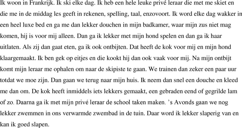 Dan ga ik lekker met mijn hond spelen en dan ga ik haar uitlaten. Als zij dan gaat eten, ga ik ook ontbijten. Dat heeft de kok voor mij en mijn hond klaargemaakt.