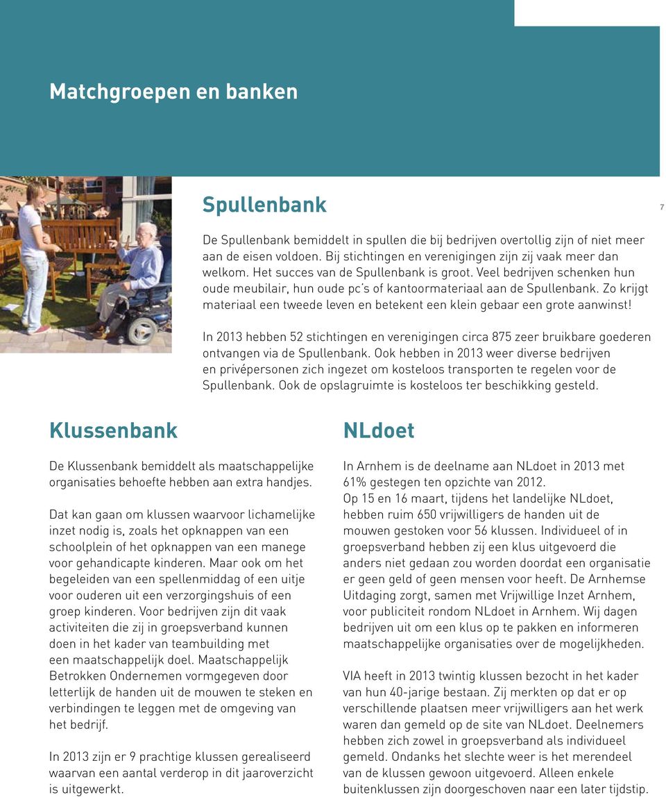 Zo krijgt materiaal een tweede leven en betekent een klein gebaar een grote aanwinst! In 2013 hebben 52 stichtingen en verenigingen circa 875 zeer bruikbare goederen ontvangen via de Spullenbank.