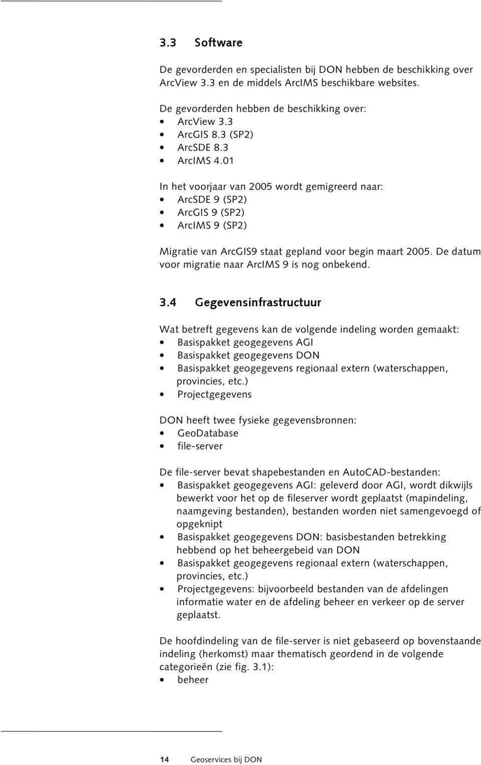 De datum voor migratie naar ArcIMS 9 is nog onbekend. 3.