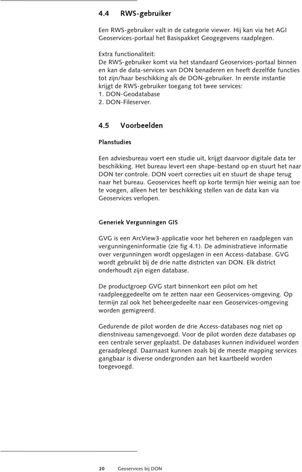 DON-gebruiker. In eerste instantie krijgt de RWS-gebruiker toegang tot twee services: 1. DON-Geodatabase 2. DON-Fileserver. 4.