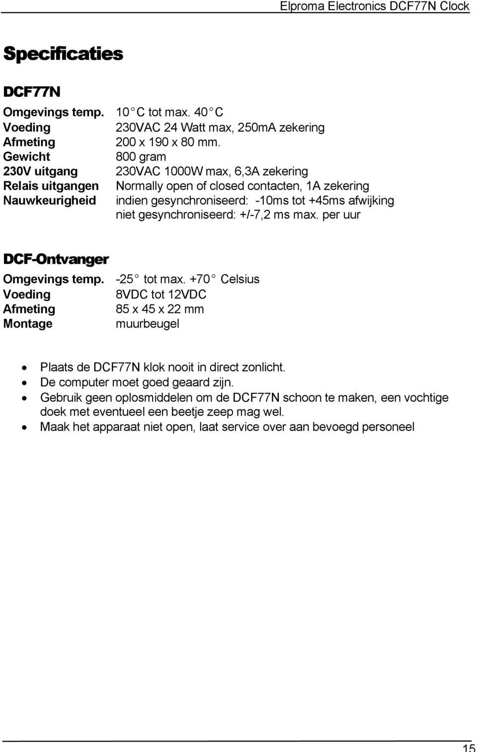 afwijking niet gesynchroniseerd: +/-7,2 ms max. per uur DCF-Ontvanger Omgevings temp. -25 tot max.