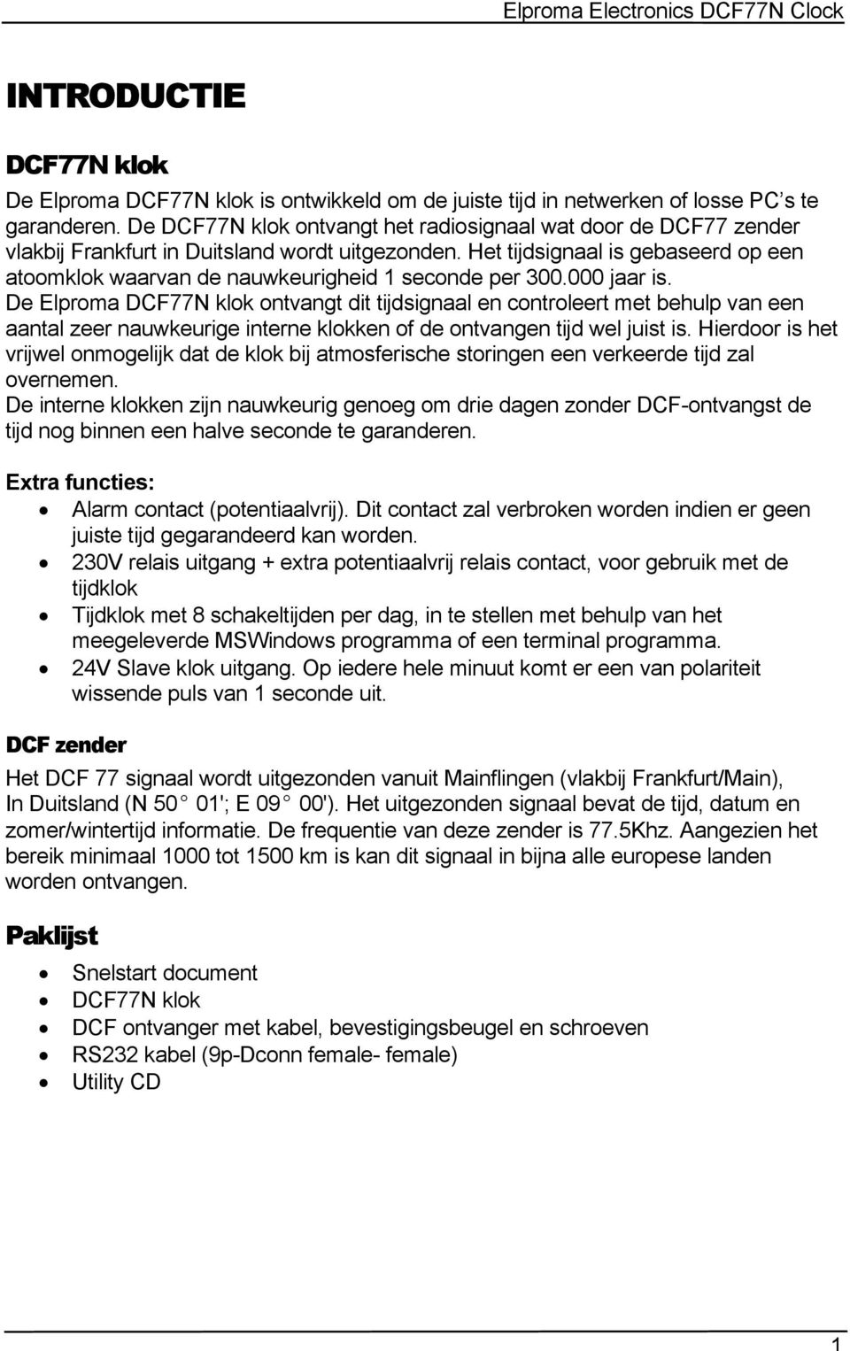 Het tijdsignaal is gebaseerd op een atoomklok waarvan de nauwkeurigheid 1 seconde per 300.000 jaar is.