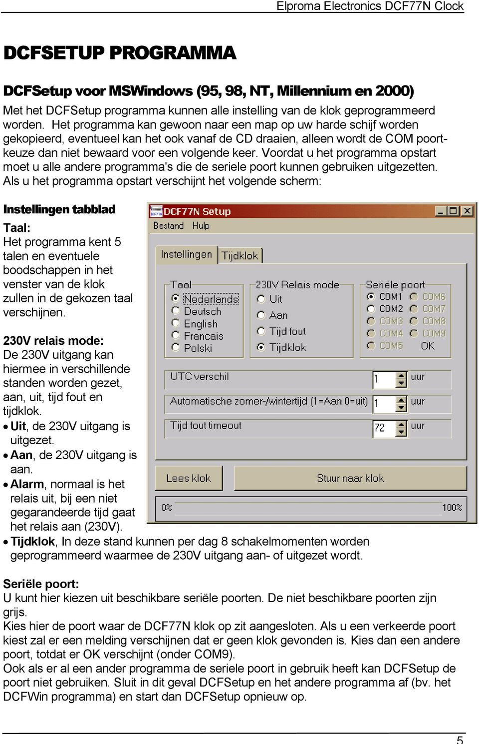 Voordat u het programma opstart moet u alle andere programma's die de seriele poort kunnen gebruiken uitgezetten.