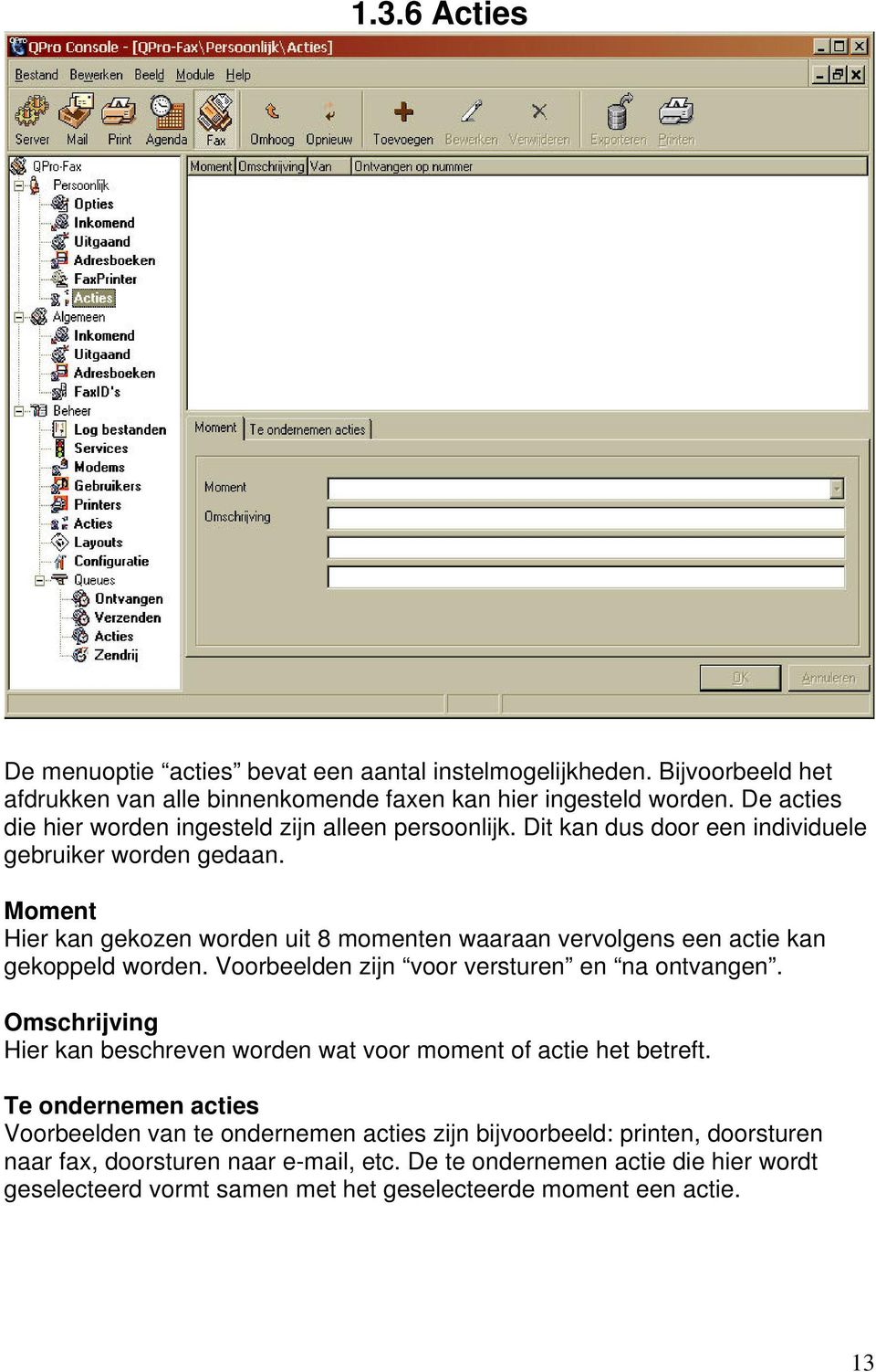 Moment Hier kan gekozen worden uit 8 momenten waaraan vervolgens een actie kan gekoppeld worden. Voorbeelden zijn voor versturen en na ontvangen.