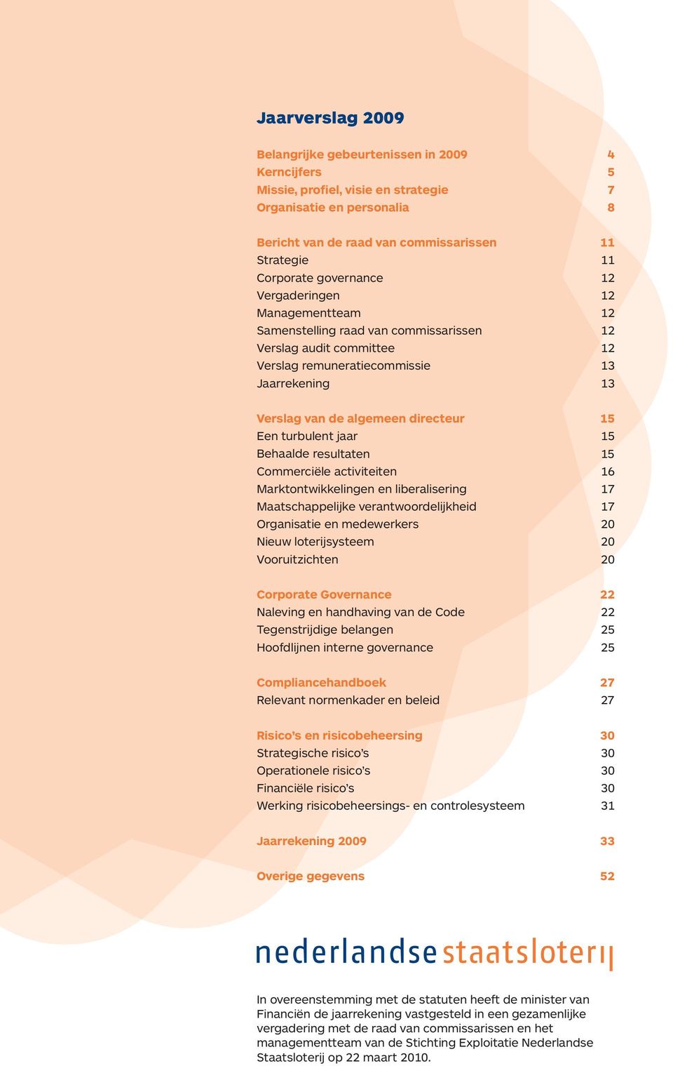 15 Een turbulent jaar 15 Behaalde resultaten 15 Commerciële activiteiten 16 Marktontwikkelingen en liberalisering 17 Maatschappelijke verantwoordelijkheid 17 Organisatie en medewerkers 20 Nieuw