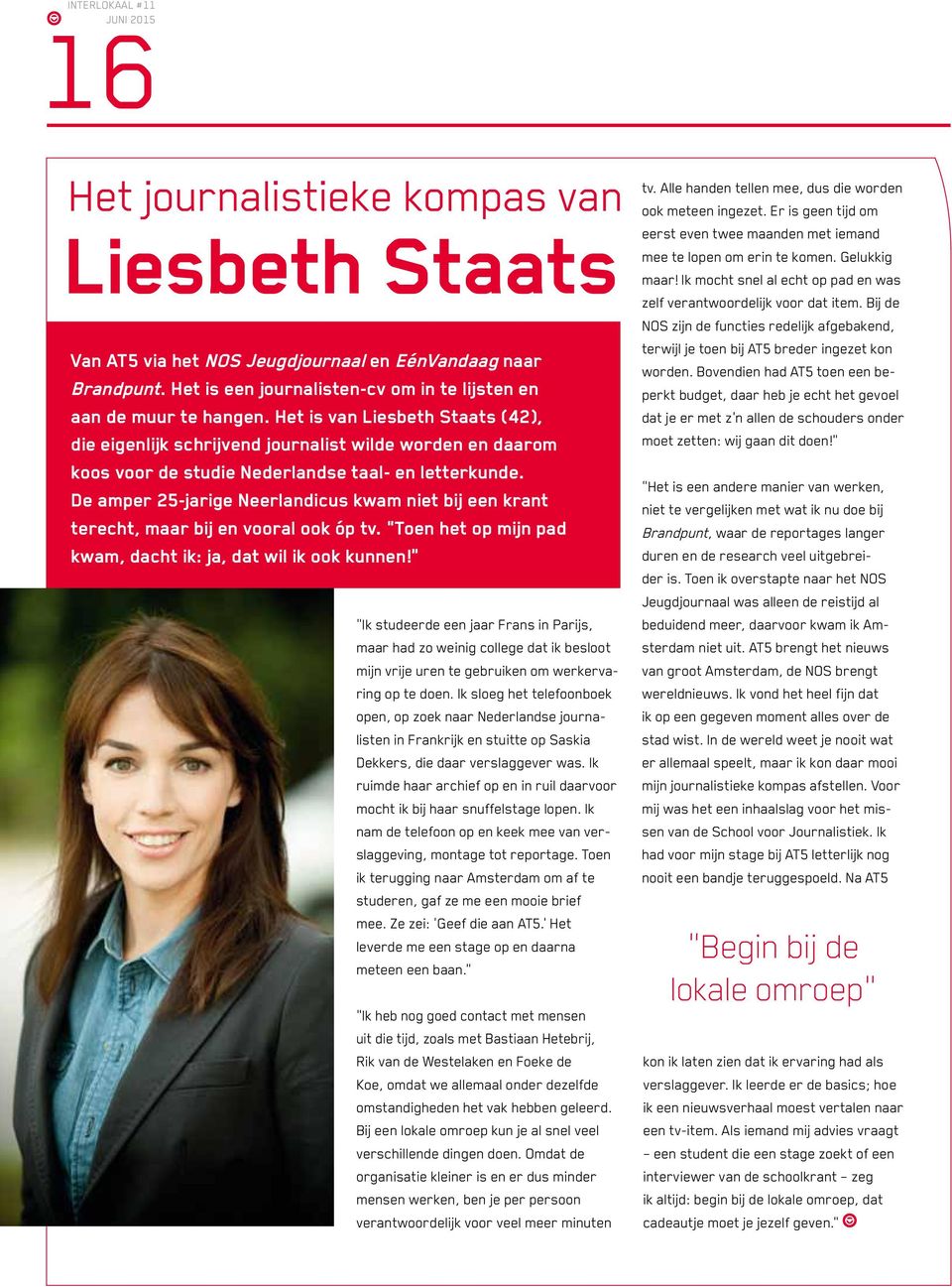 Het is van Liesbeth Staats (42), die eigenlijk schrijvend journalist wilde worden en daarom koos voor de studie Nederlandse taal- en letterkunde.