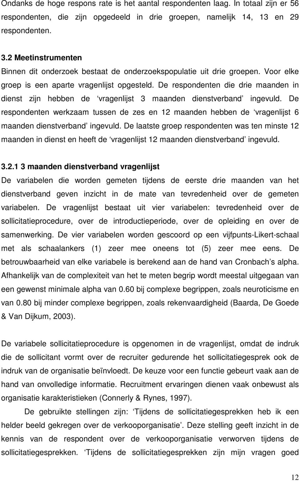 De respondenten die drie maanden in dienst zijn hebben de vragenlijst 3 maanden dienstverband ingevuld.