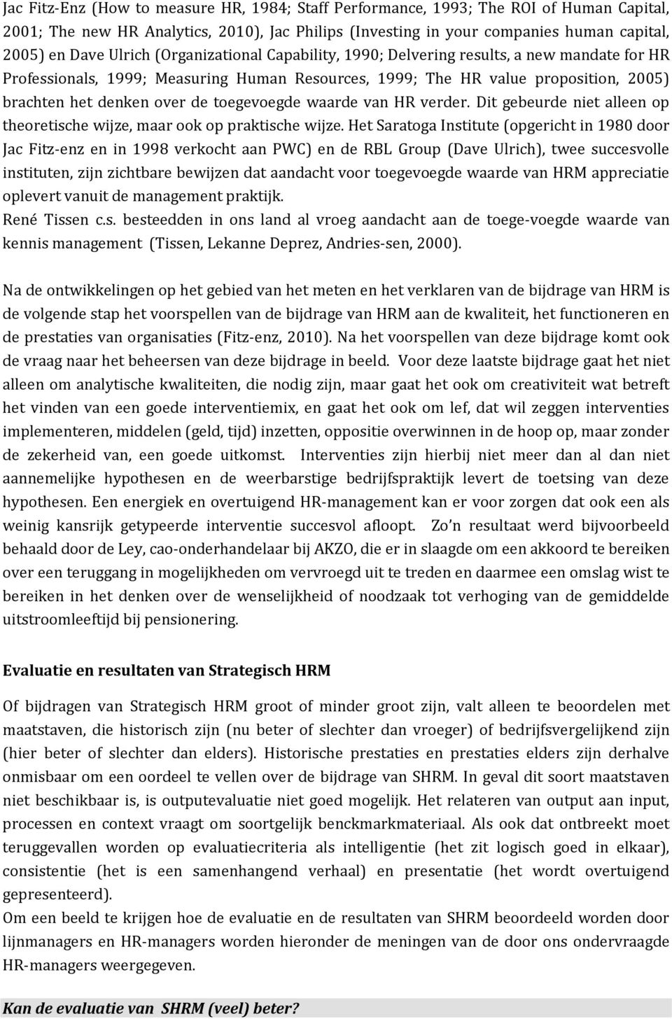 toegevoegde waarde van HR verder. Dit gebeurde niet alleen op theoretische wijze, maar ook op praktische wijze.