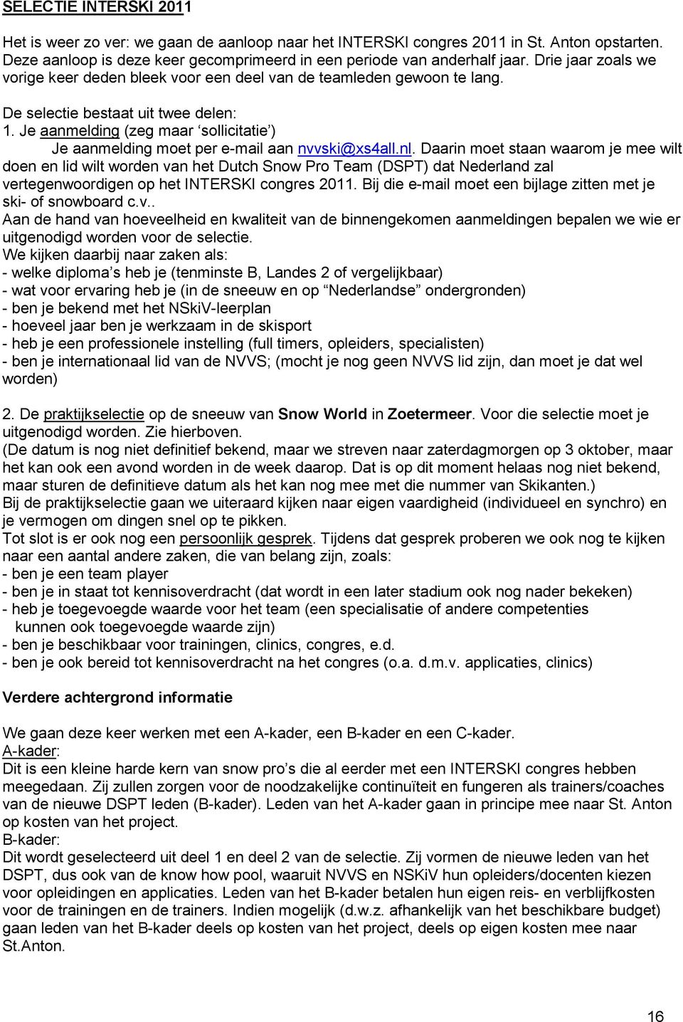 Je aanmelding (zeg maar sollicitatie ) Je aanmelding moet per e-mail aan nvvski@xs4all.nl.