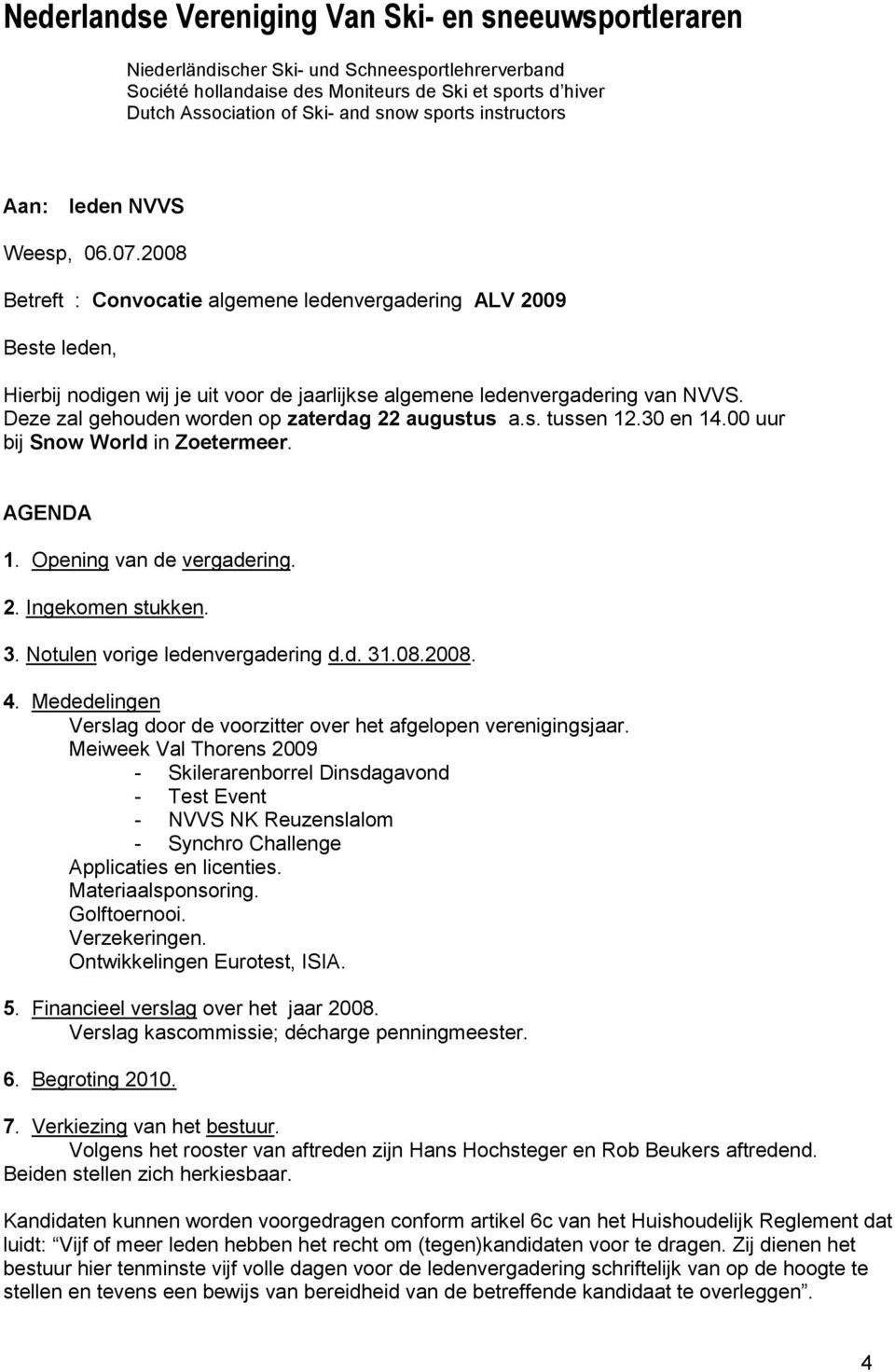 2008 Betreft : Convocatie algemene ledenvergadering ALV 2009 Beste leden, Hierbij nodigen wij je uit voor de jaarlijkse algemene ledenvergadering van NVVS.