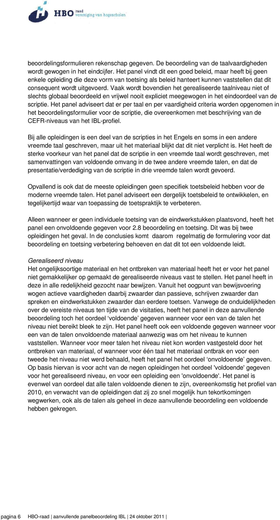 Vaak wordt bovendien het gerealiseerde taalniveau niet of slechts globaal beoordeeld en vrijwel nooit expliciet meegewogen in het eindoordeel van de scriptie.