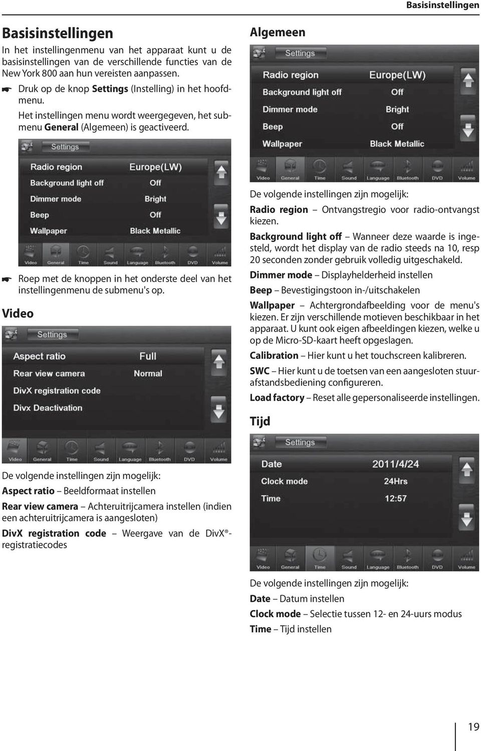 Algemeen Roep met de knoppen in het onderste deel van het instellingenmenu de submenu's op. Video De volgende instellingen zijn mogelijk: Radio region Ontvangstregio voor radio-ontvangst kiezen.