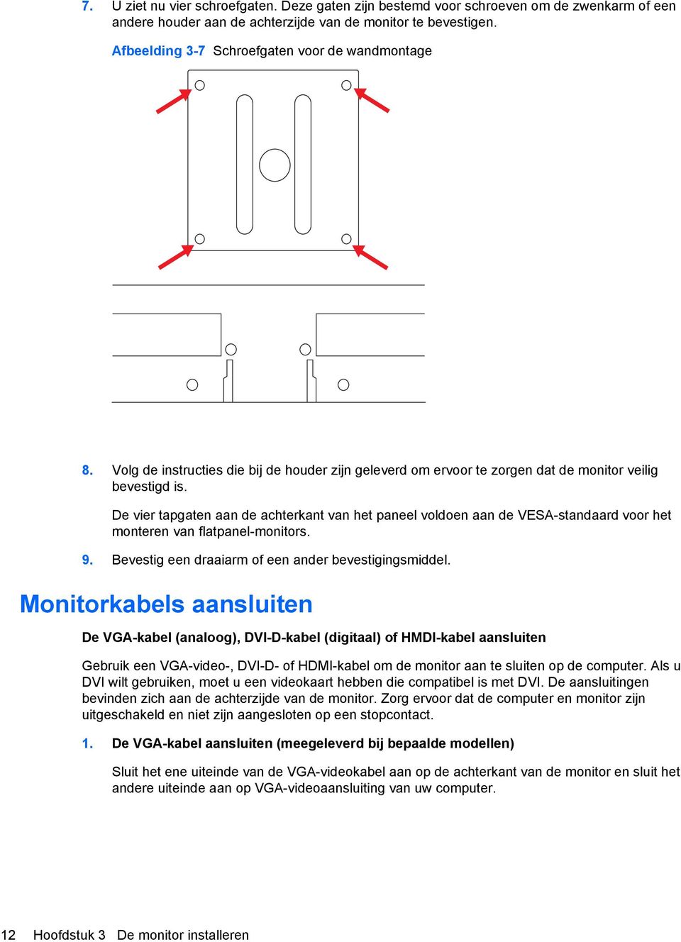 De vier tapgaten aan de achterkant van het paneel voldoen aan de VESA-standaard voor het monteren van flatpanel-monitors. 9. Bevestig een draaiarm of een ander bevestigingsmiddel.