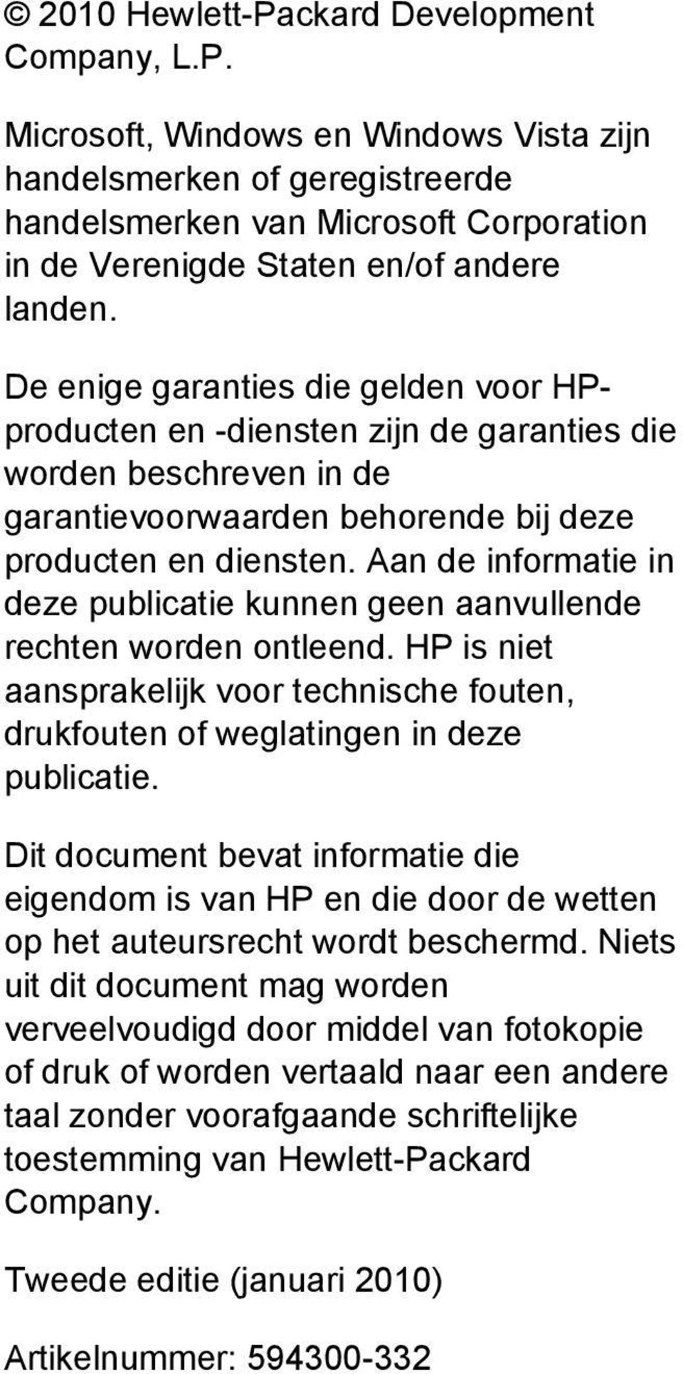 Aan de informatie in deze publicatie kunnen geen aanvullende rechten worden ontleend. HP is niet aansprakelijk voor technische fouten, drukfouten of weglatingen in deze publicatie.