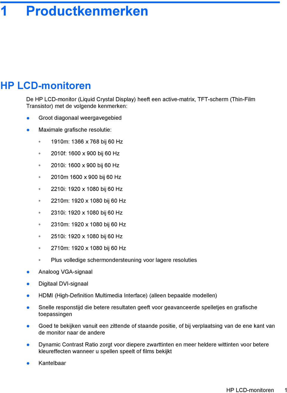 2310i: 1920 x 1080 bij 60 Hz 2310m: 1920 x 1080 bij 60 Hz 2510i: 1920 x 1080 bij 60 Hz 2710m: 1920 x 1080 bij 60 Hz Plus volledige schermondersteuning voor lagere resoluties Analoog VGA-signaal