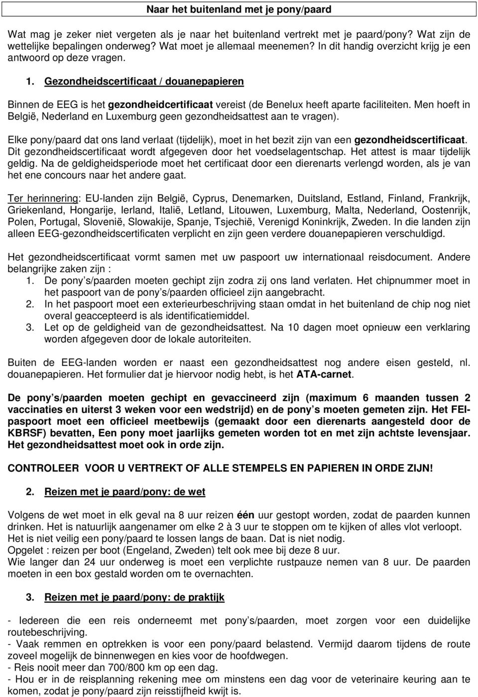 Men hoeft in België, Nederland en Luxemburg geen gezondheidsattest aan te vragen). Elke pony/paard dat ons land verlaat (tijdelijk), moet in het bezit zijn van een gezondheidscertificaat.