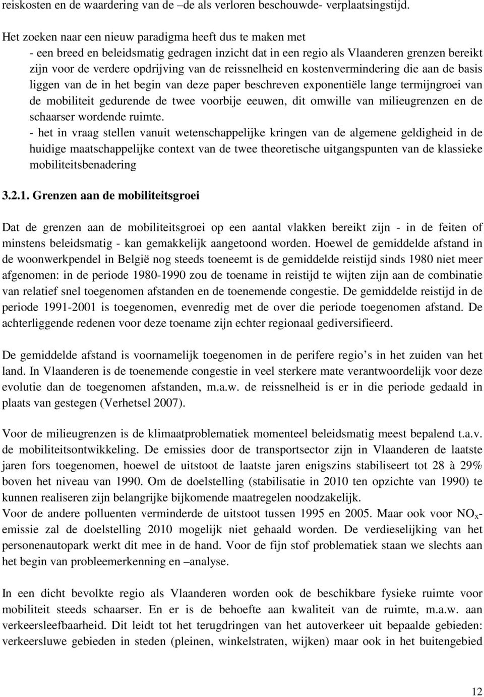 reissnelheid en kostenvermindering die aan de basis liggen van de in het begin van deze paper beschreven exponentiële lange termijngroei van de mobiliteit gedurende de twee voorbije eeuwen, dit