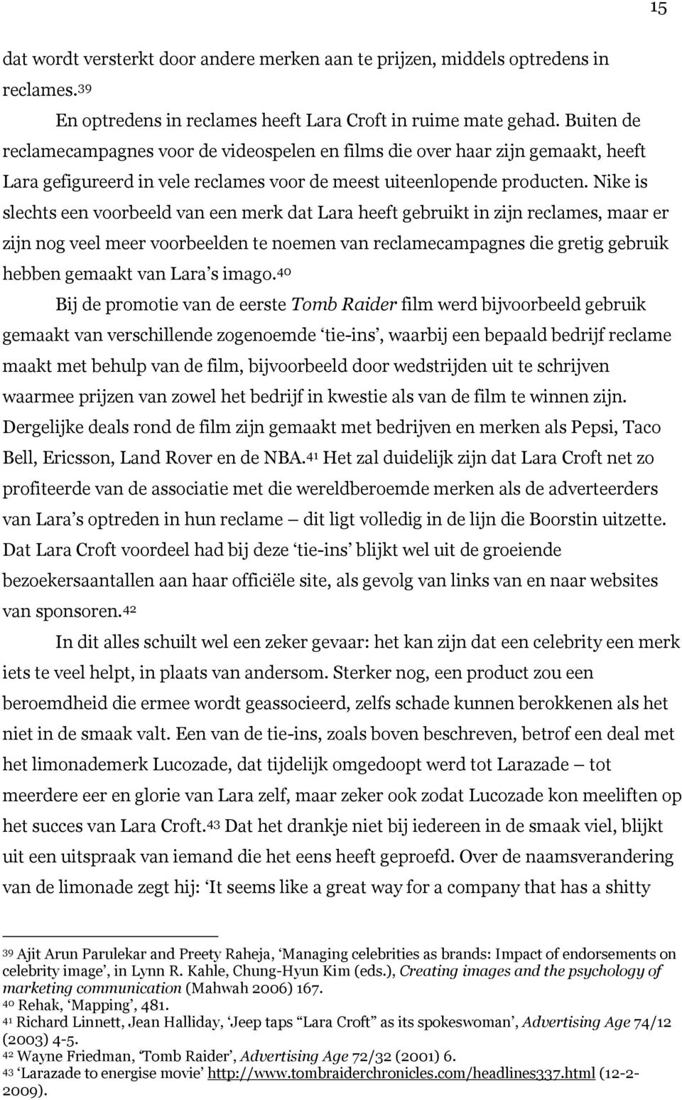 Nike is slechts een voorbeeld van een merk dat Lara heeft gebruikt in zijn reclames, maar er zijn nog veel meer voorbeelden te noemen van reclamecampagnes die gretig gebruik hebben gemaakt van Lara s